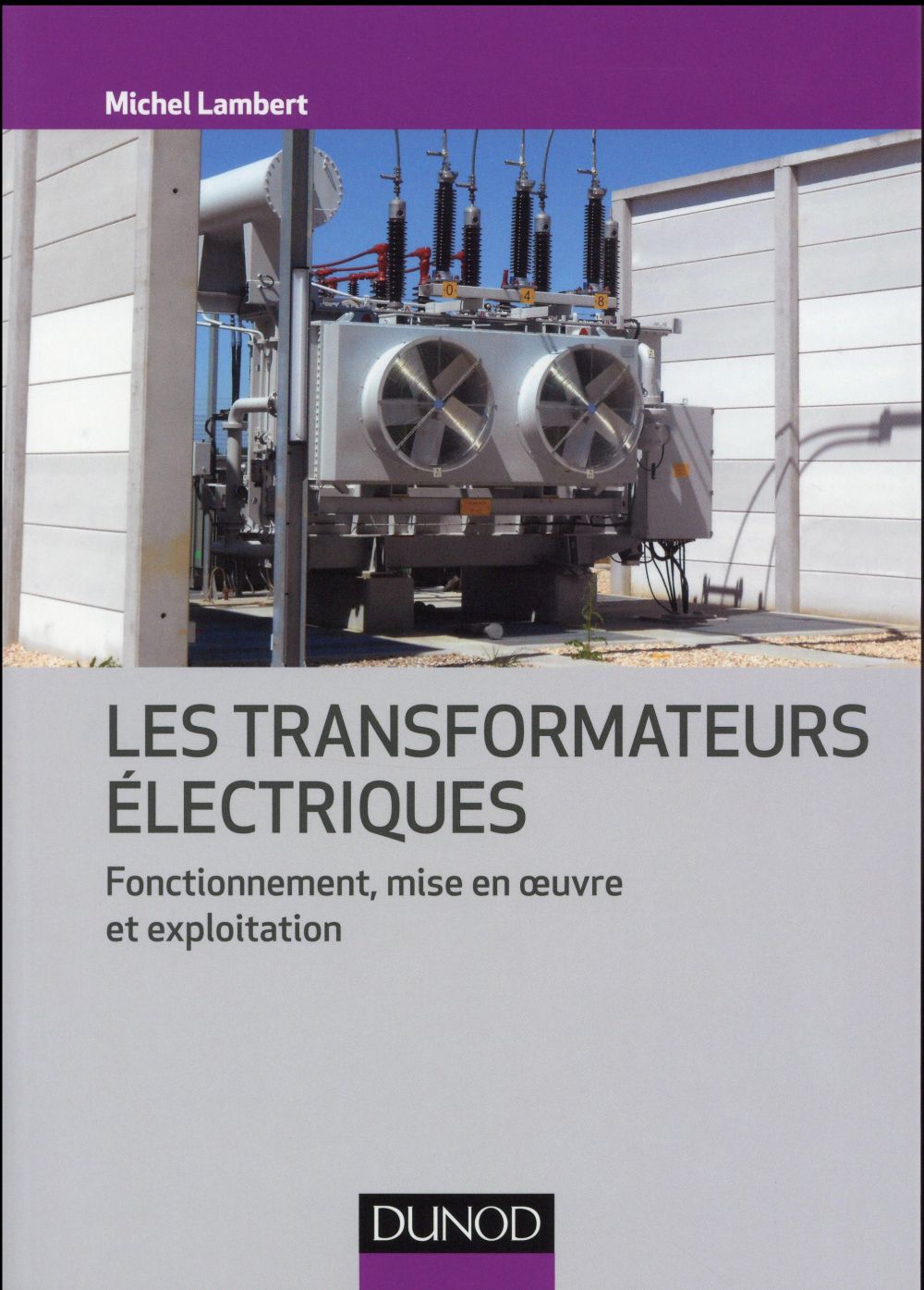 Les transformateurs électriques ; fonctionnement, mise en oeuvre et exploitation