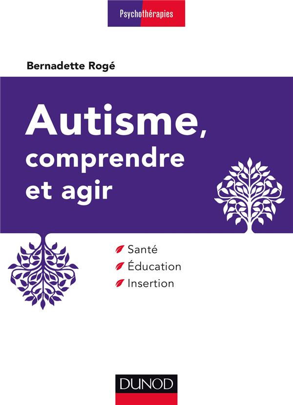 Autisme, comprendre et agir ; santé, éducation, insertion (3e édition)