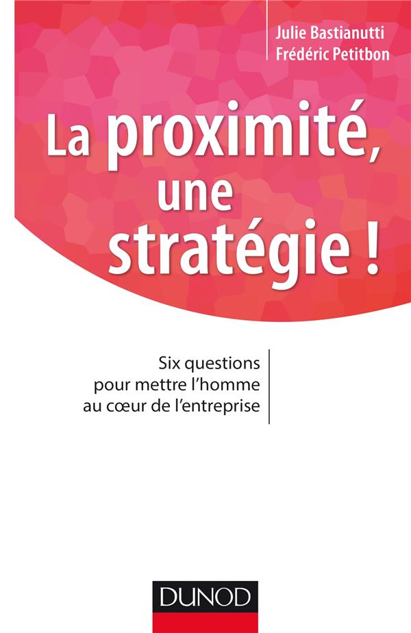 La proximité, une stratégie ! six questions pour mettre l'homme au coeur de l'entreprise