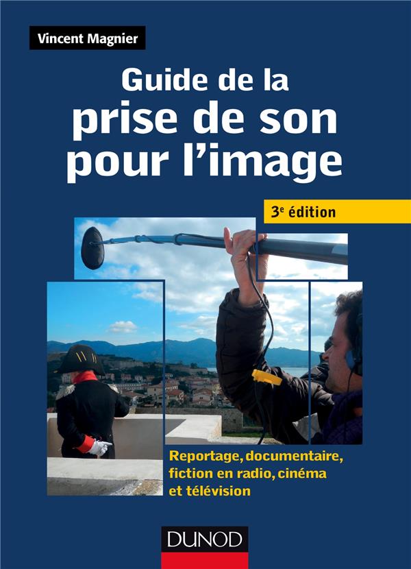 Guide de la prise de son pour l'image ; reportage, documentaire, fiction en radio, cinéma et télévision