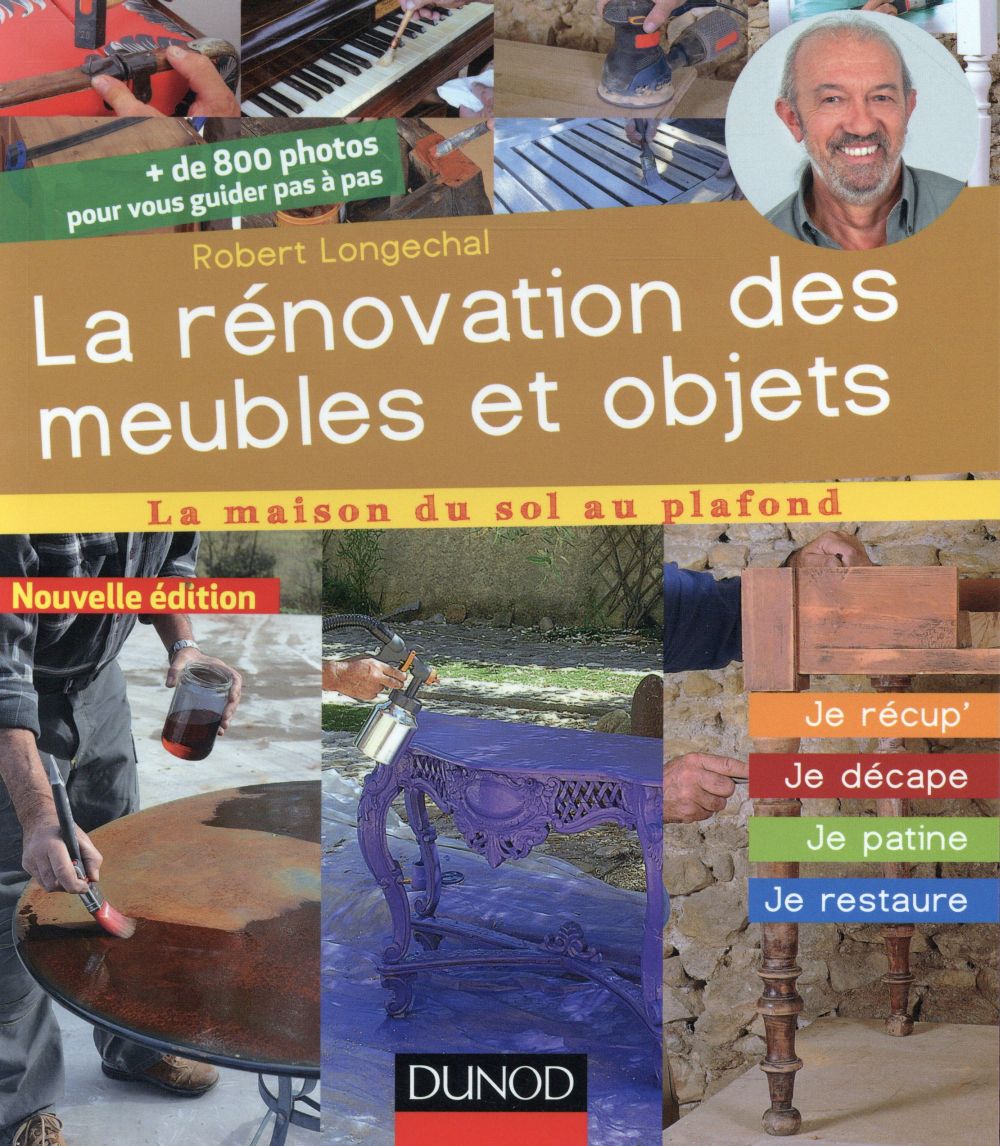 La rénovation des meubles et objets ; je récup', je décape, je patine, je restaure (2e édition)