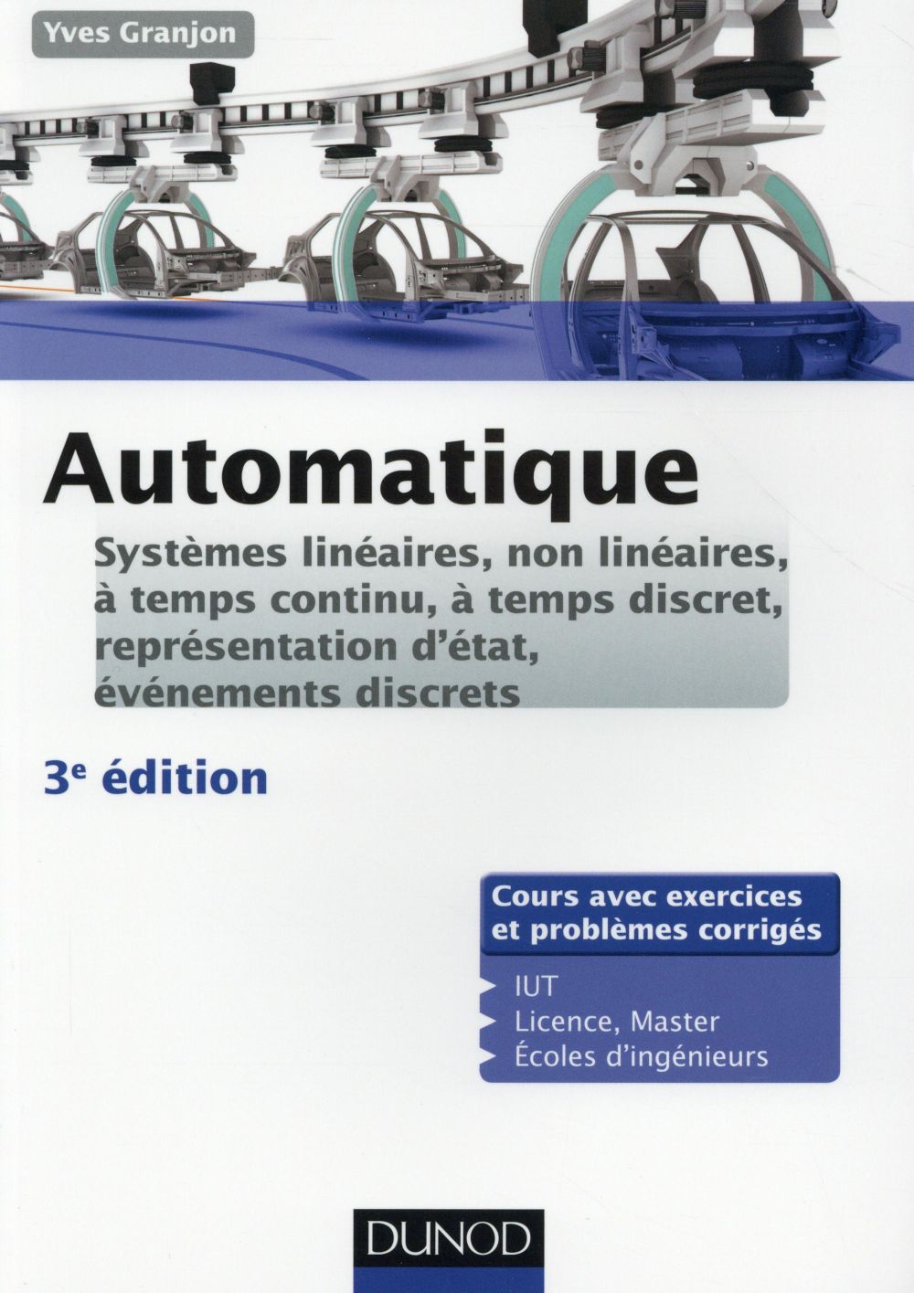 Automatique ; systèmes linéaires, non linéaires ; à temps continu ; à temps discret ; représentation d'état ; événements discrets ; cours et exercices corrigés (3e édition)