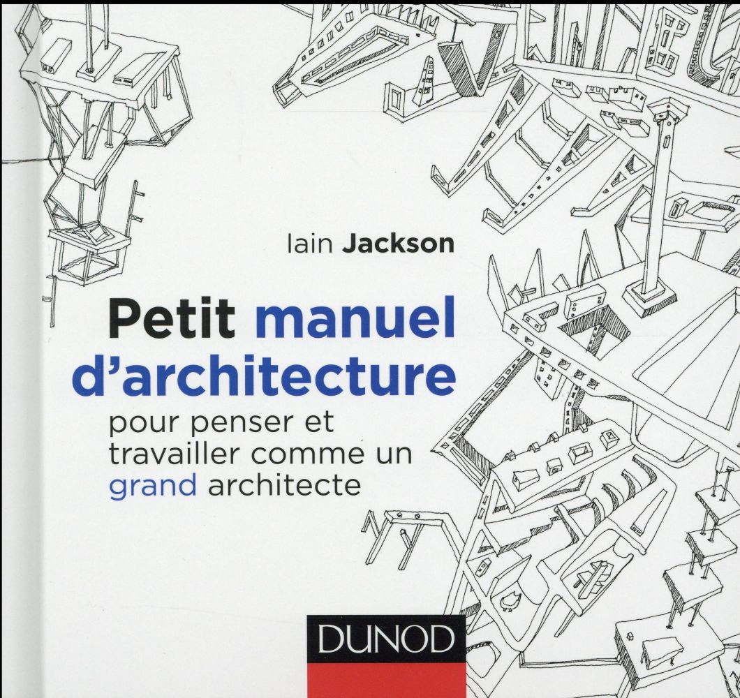 Petit manuel d'architecture ; pour penser et travailler comme une grand architecte