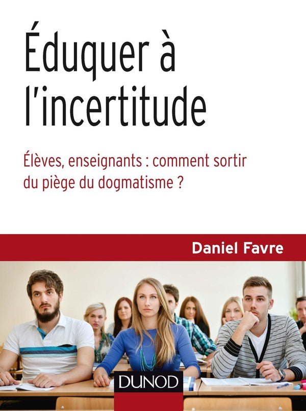 éduquer à l'incertitude ; comment libérer élèves et enseignants de l'addiction aux certitudes