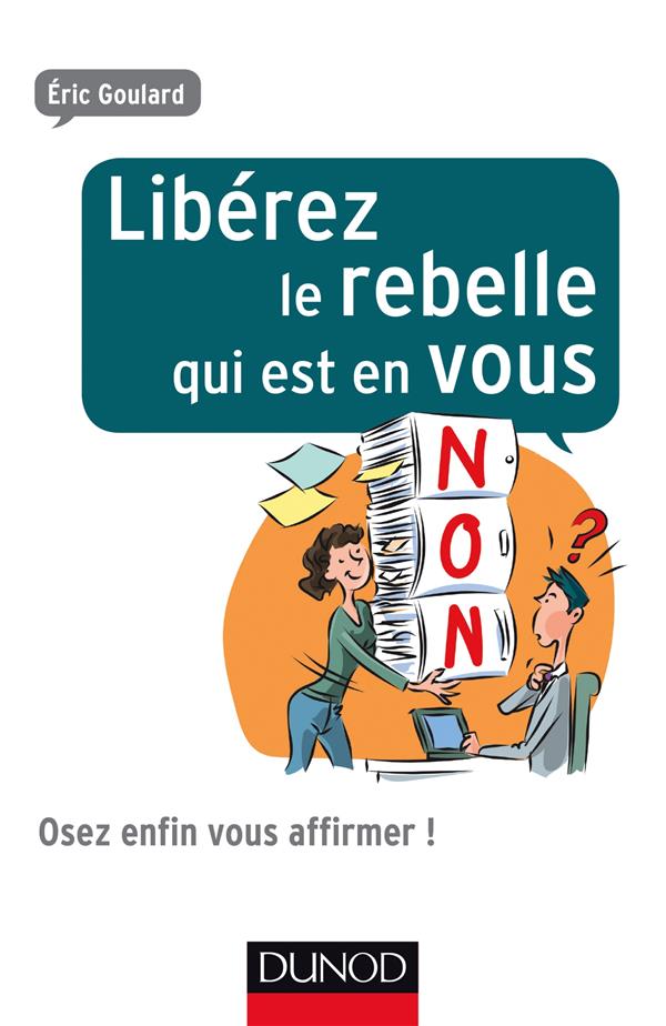 Libérez le rebelle qui est en vous ! et osez enfin vous affirmer au travail