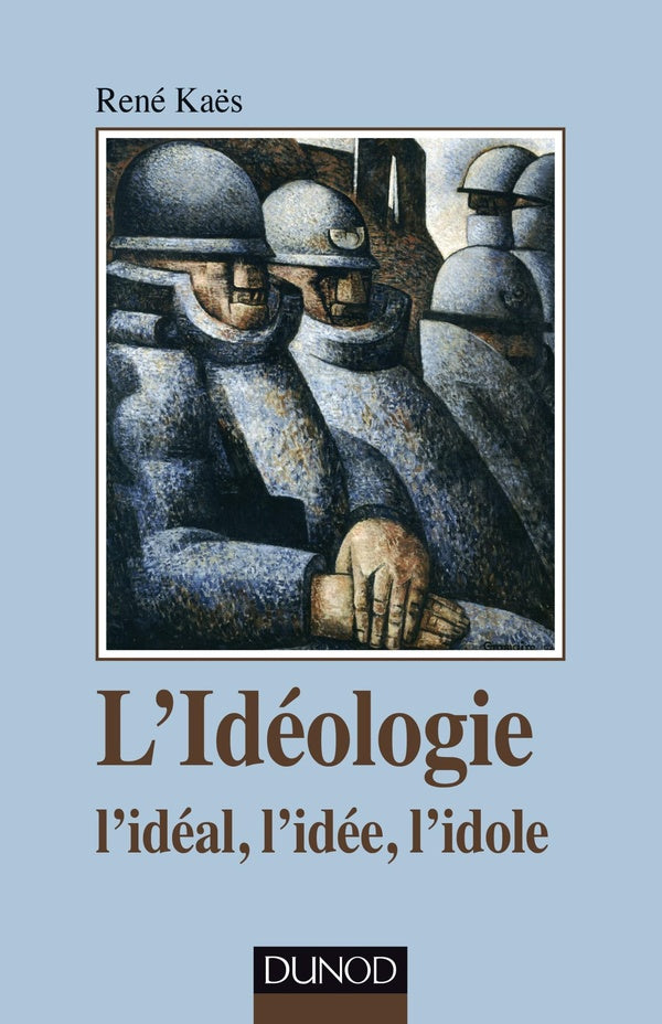 L'idéologie ; l'idéal, l'idée, l'idole