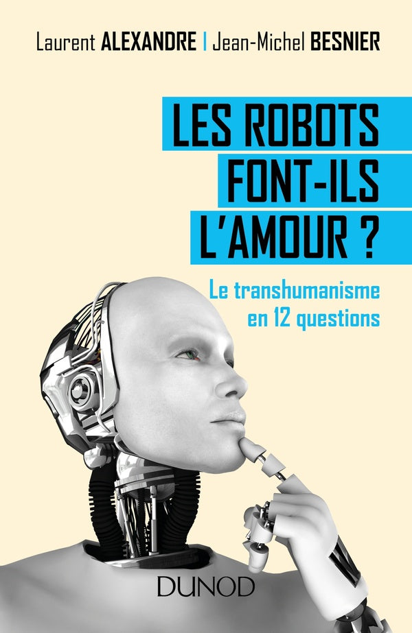 Les robots font-ils l'amour ? ; le transhumanisme en 12 questions