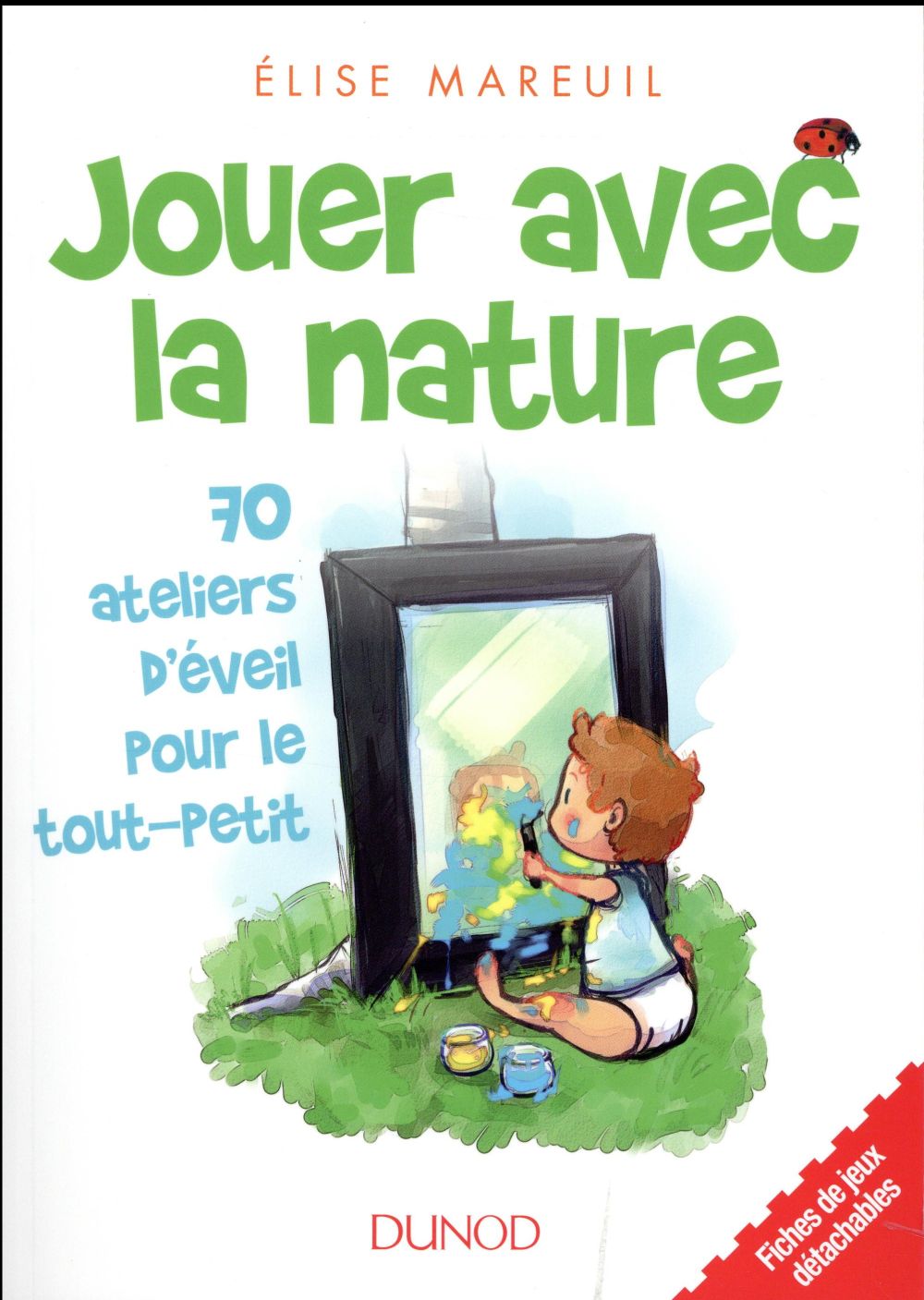 Jouer avec la nature ; 70 ateliers d'éveil pour le tout-petit