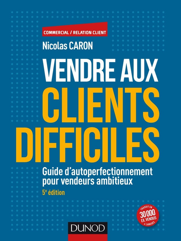 Vendre aux clients difficiles ; guide d'autoperfectionnement pour vendeurs ambitieux (5e édition)