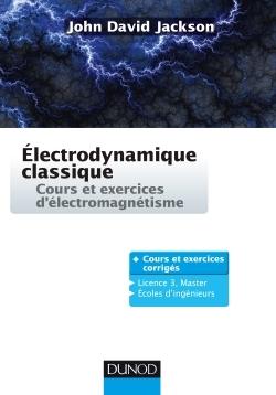 Electrodynamique classique - cours et exercices d'electromagnetisme