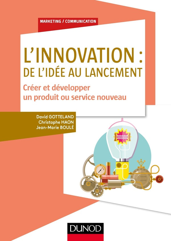 L'innovation : de l'idée au lancement ; comment créer et développer un nouveau produit
