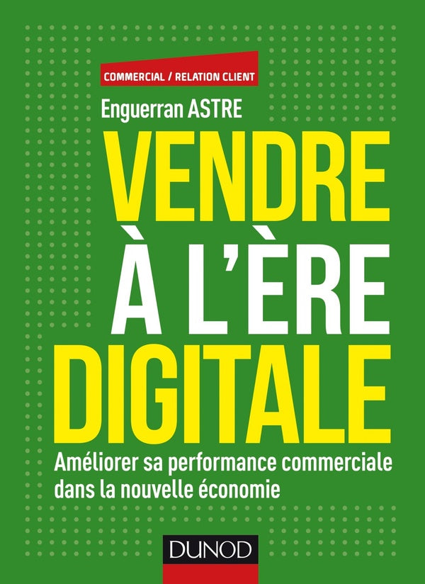 Vendre à l'ère du digital ; améliorer sa performance commerciale dans la nouvelle économie