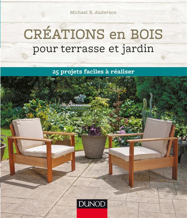 Créations en bois pour terrasse et jardin ; 25 projets faciles à réaliser