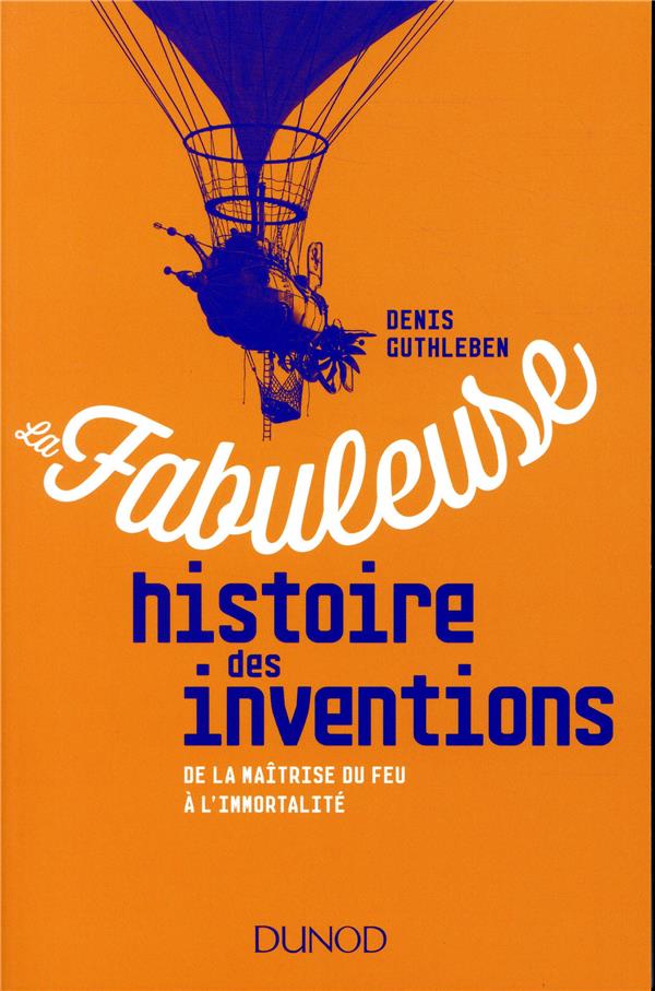 La fabuleuse histoire des inventions ; de la maîtrise du feu à l'intelligence artificielle