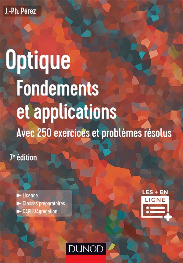 Optique : fondements et applications ; avec 250 exercices et problèmes résolus (7e édition)