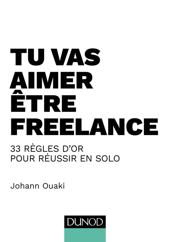 Tu vas aimer être freelance ; 33 règles d'or pour réussir en solo