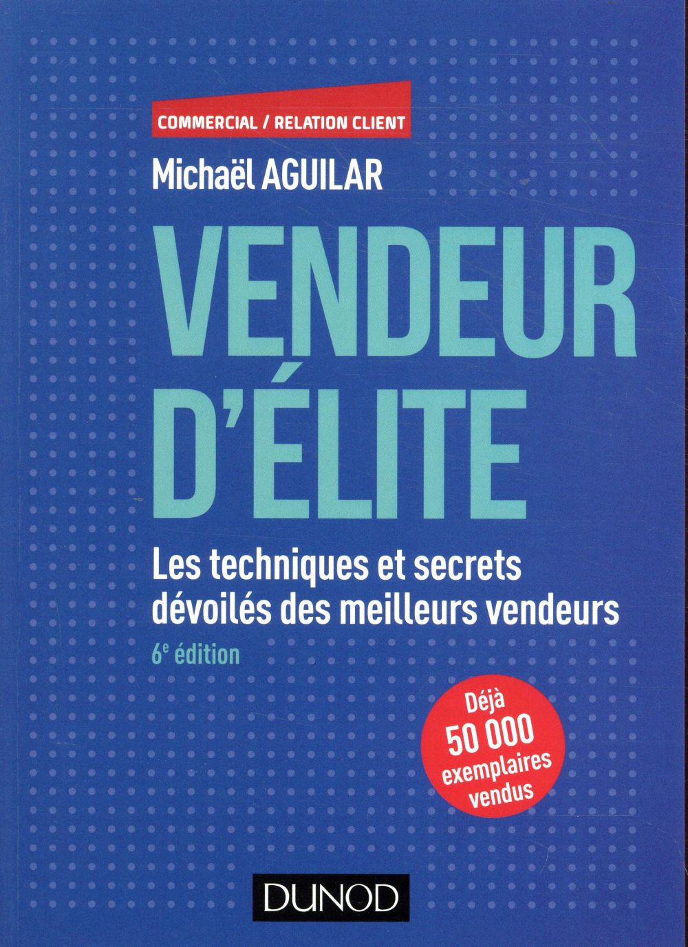 Vendeur d'élite ; techniques et savoir-faire des meilleurs vendeurs (6e édition)