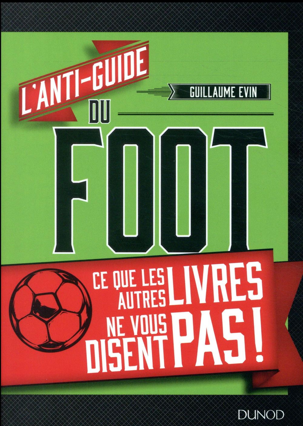 L'anti-guide du foot ; ce que les autres livres ne vous disent pas !