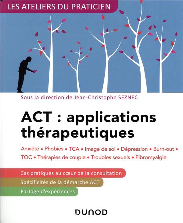 ACT : applications thérapeutiques ; anxiété, phobies, TCA, image de soi, dépression, burn-out, TOC, thérapies de couple, troubles sexuels, fibromyalgie (2e édition)