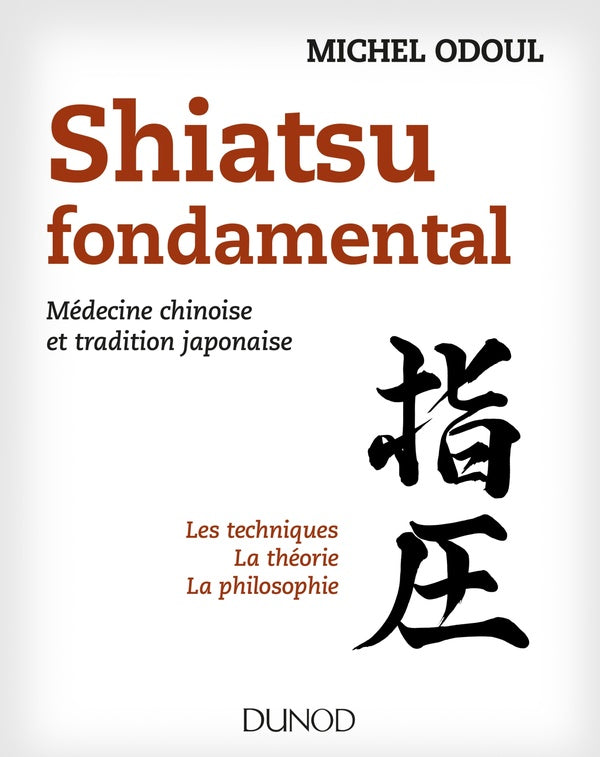 Shiatsu fondamental ; les techniques, la théorie et la philosophie