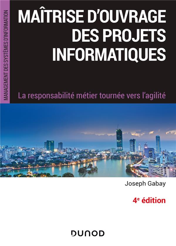 Maîtrise d'ouvrage des projets informatiques ; la responsabilité métier tournée vers l'agilité (4e édition)