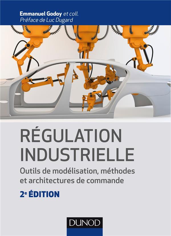 Régulation industrielle ; outils de modélisation, méthodes et architectures de commande (2e édition)