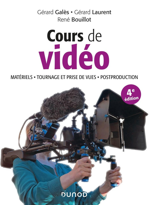 Cours de vidéo ; matériels, tournage et prise de vues, post-production - materiels, tournag (4e édition)