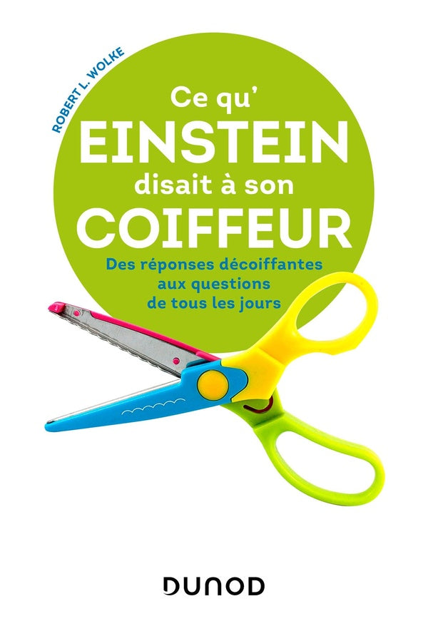 Ce qu'Einstein disait à son coiffeur ; des réponses décoiffantes aux questions de tous les jours