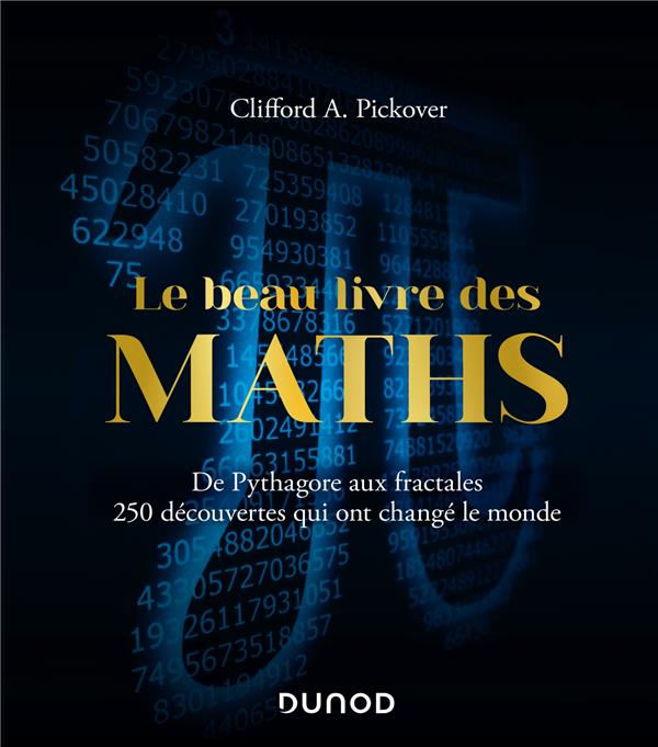 Le beau livre des maths ; de Pythagore aux fractales ; 250 découvertes qui ont changé le monde (2e édition)