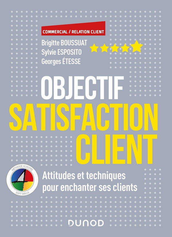 Objectif satisfaction client ; attitudes et techniques pour enchanter ses clients