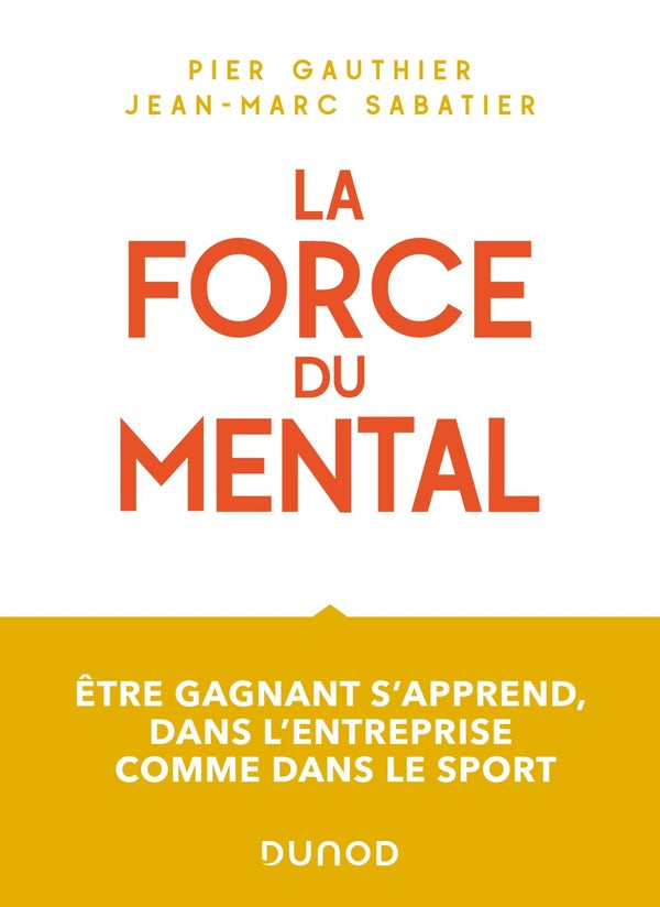 La force du mental : être gagnant s'apprend, dans l'entreprise comme dans le sport