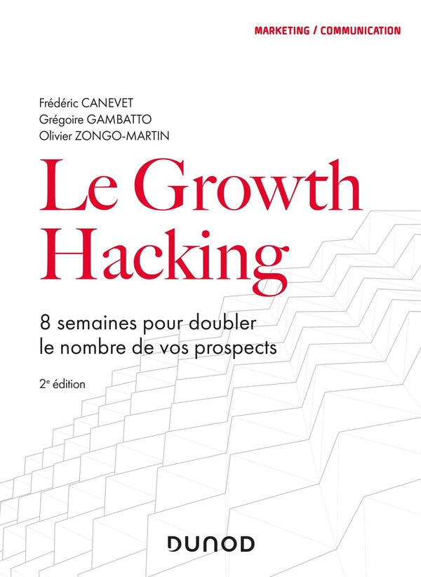 Le growth hacking ; 8 semaines pour doubler le nombre de vos prospects (2e édition)
