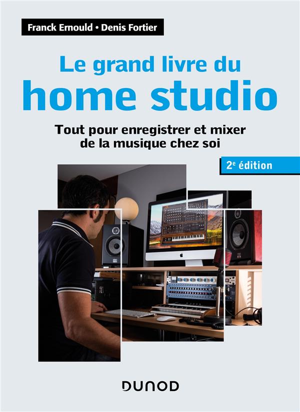 Le grand livre du home studio ; tout pour enregistrer et mixer de la musique chez soi (2e édition)