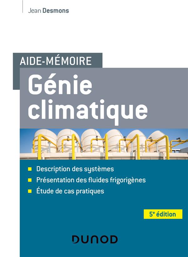 Aide-mémoire : génie climatique ; description des systèmes, présentation des fluides frigorigènes, études de cas pratiques (5e édition)
