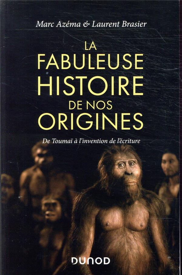 La fabuleuse histoire de nos origines ; de Toumaï à l'invention de l'écriture