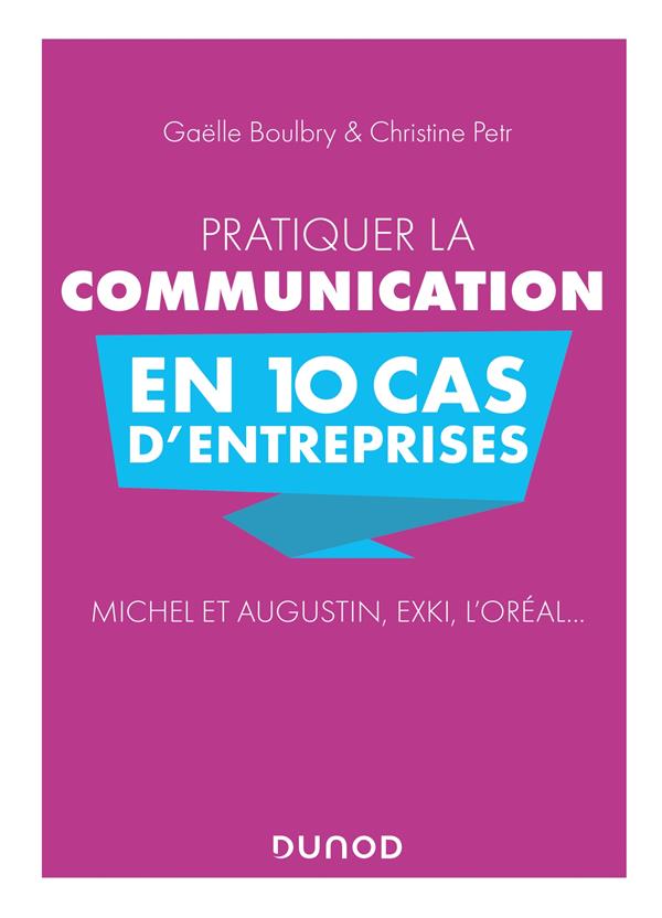 Pratiquer la communication en 10 cas d'entreprises ; Michel et Augustin, Exki, L'Oréal...