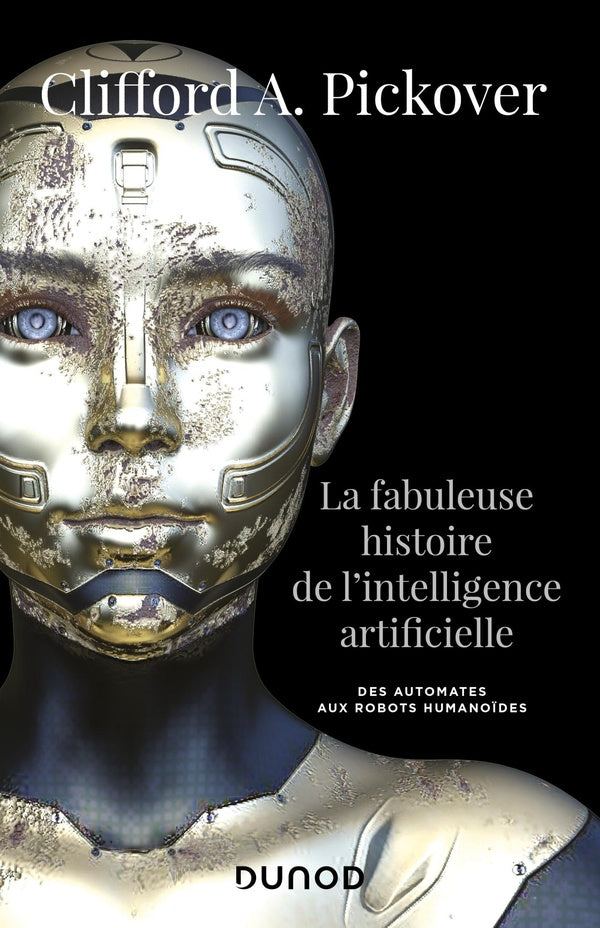 La fabuleuse histoire de l'intelligence artificielle ; des automates aux robots humanoïdes