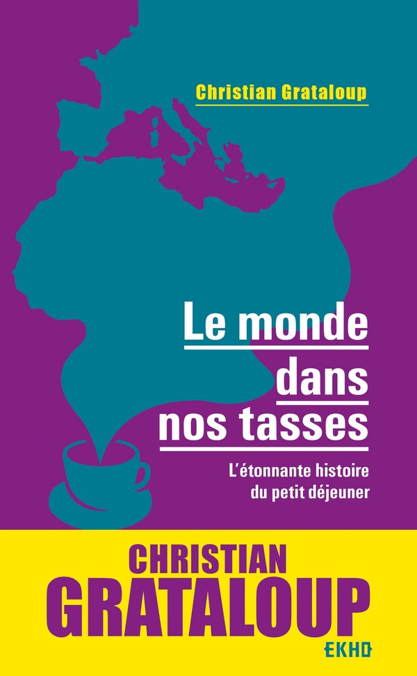 Le monde dans nos tasses ; l'étonnante histoire du petit déjeuner