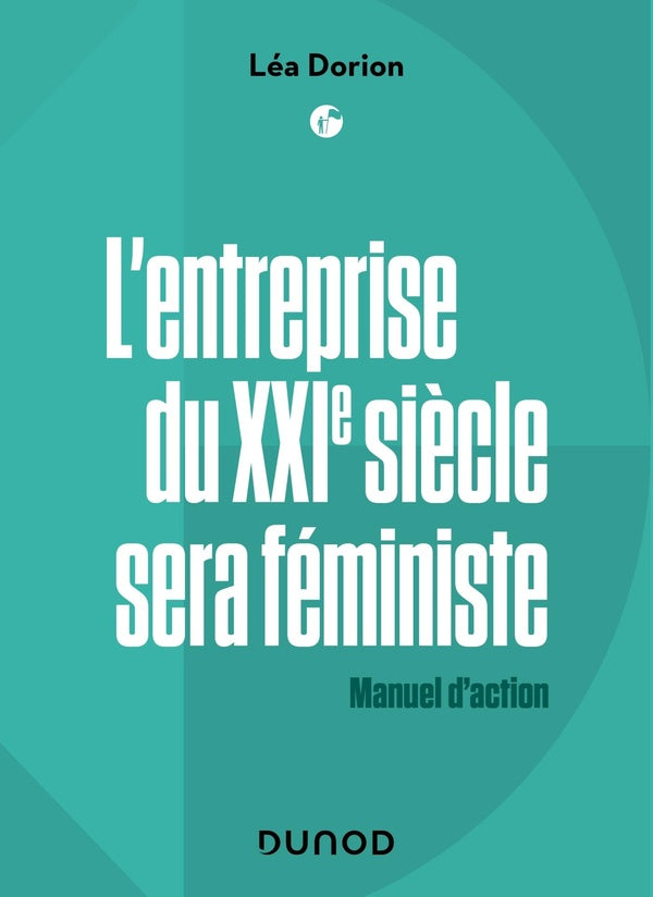 L'entreprise du XXIe sera féministe : manuel d'action