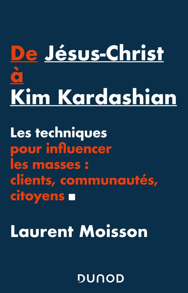 De Jésus-Christ à Kim Kardashian ; les techniques pour influencer les masses : clients, communautés, citoyens