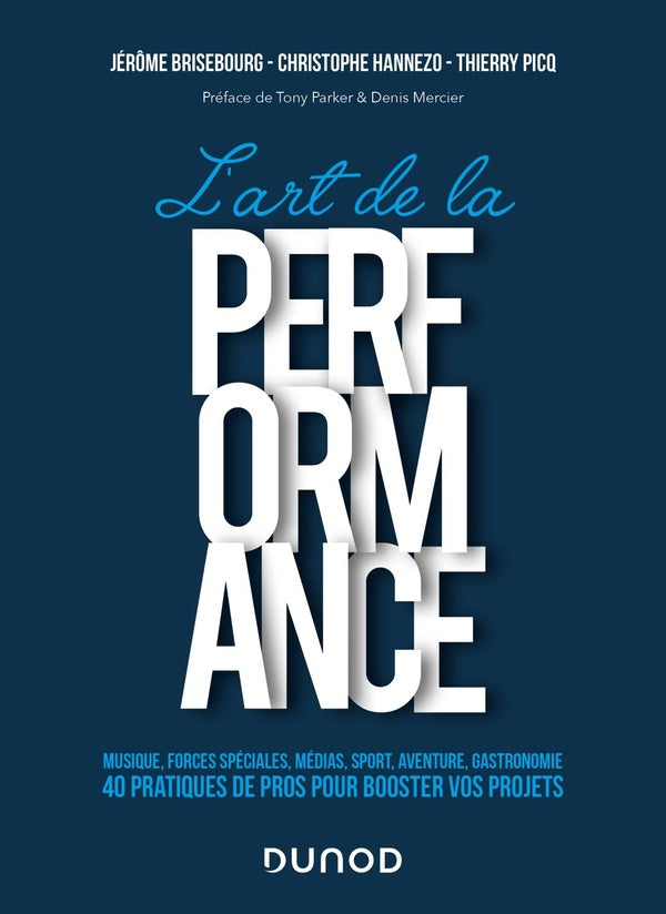 L'art de la performance : musique, forces spéciales, médias, sport, aventure, gastronomie ; 40 pratiques de pros pour booster vos projets