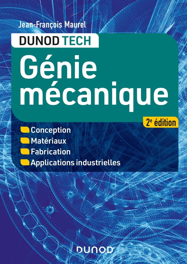 Génie mécanique ; conception, matériaux, fabrication, applications industrielles (2e édition)