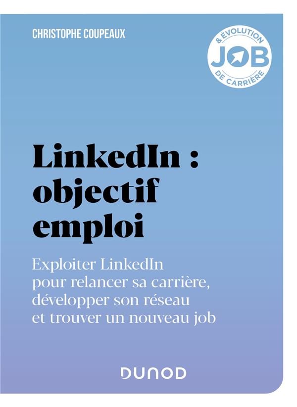 LinkedIn : objectif emploi ; exploiter LinkedIn pour relancer sa carrière, développer son réseau et trouver un nouveau job