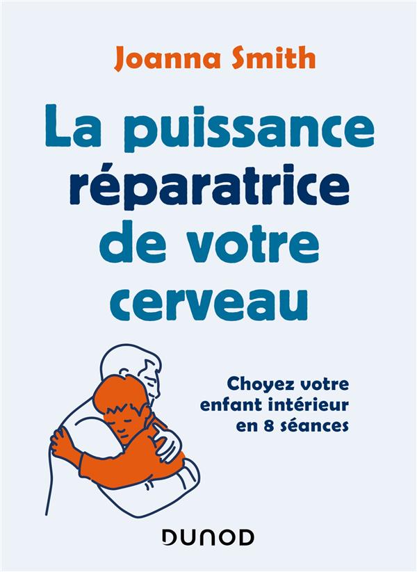 La puissance réparatrice de votre cerveau ; choyez votre enfant intérieur en 8 séances