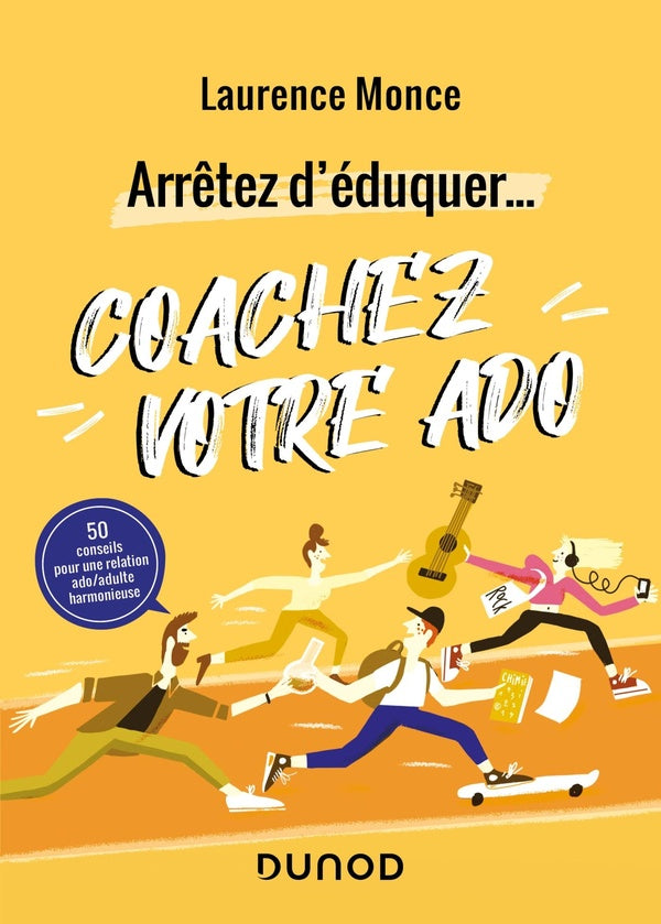 Arrêtez d'éduquer... coachez votre ado ; 50 conseils pour une relation ado/adulte harmonieuse