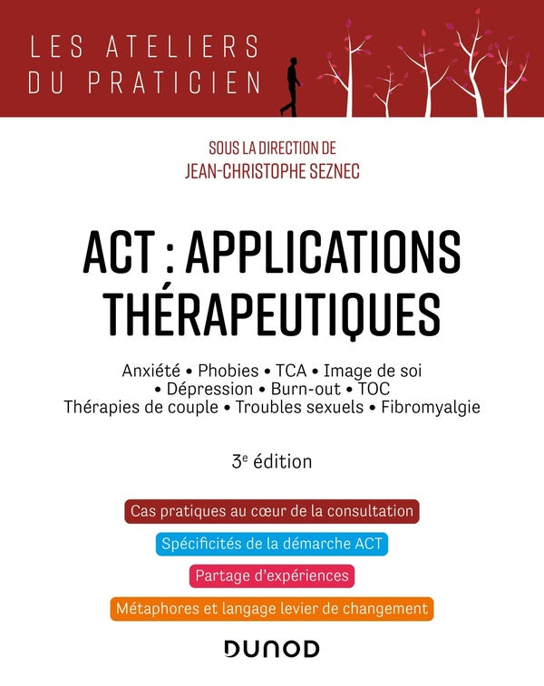 ACT : applications thérapeutiques ; anxiété, phobies, TCA, image de soi, dépression, burn-out, TOC, thérapies de couple, troubles sexuels, fibromyalgie (3e édition)