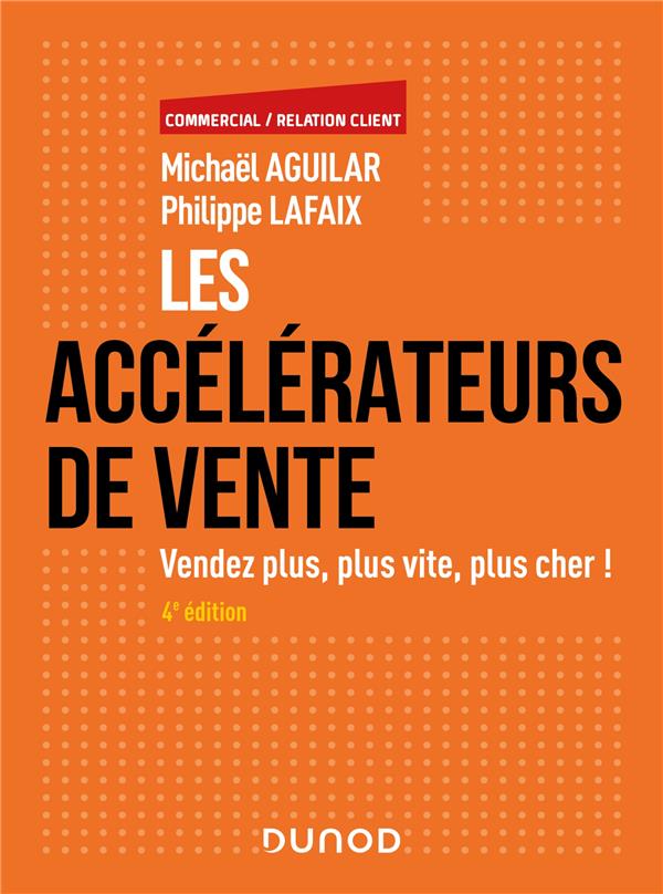 Les accélérateurs de vente : vendez plus, plus vite, plus cher ! (4e édition)