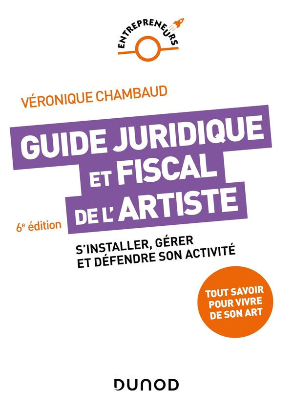 Guide juridique et fiscal de l'artiste : s'installer, gérer et défendre son activité (6e édition)