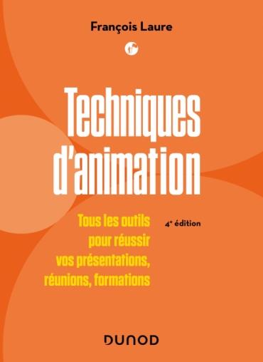 Techniques d'animation : tous les outils pour réussir vos présentations, réunions, formations (4e édition)