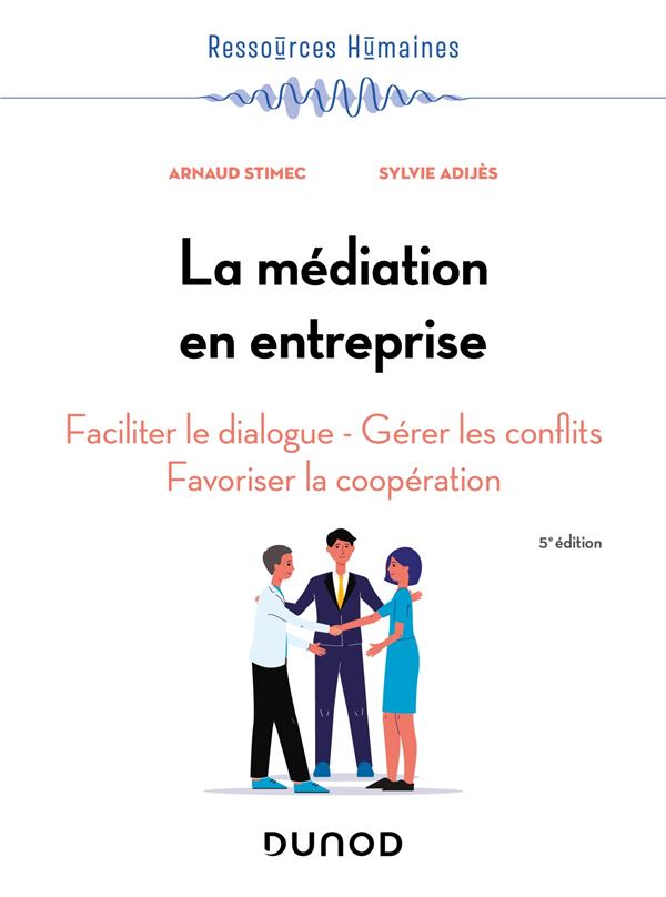 La médiation en entreprise : faciliter le dialogue - gérer les conflits - favoriser la coopération (5e édition)
